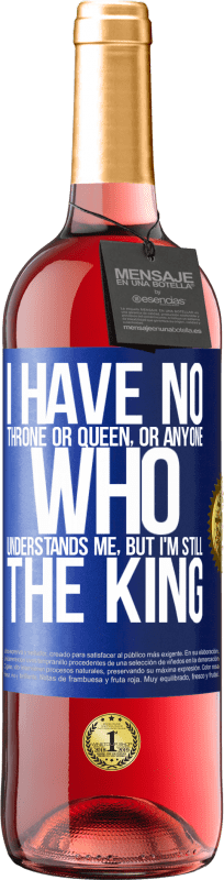 29,95 € | Rosé Wine ROSÉ Edition I have no throne or queen, or anyone who understands me, but I'm still the king Blue Label. Customizable label Young wine Harvest 2024 Tempranillo