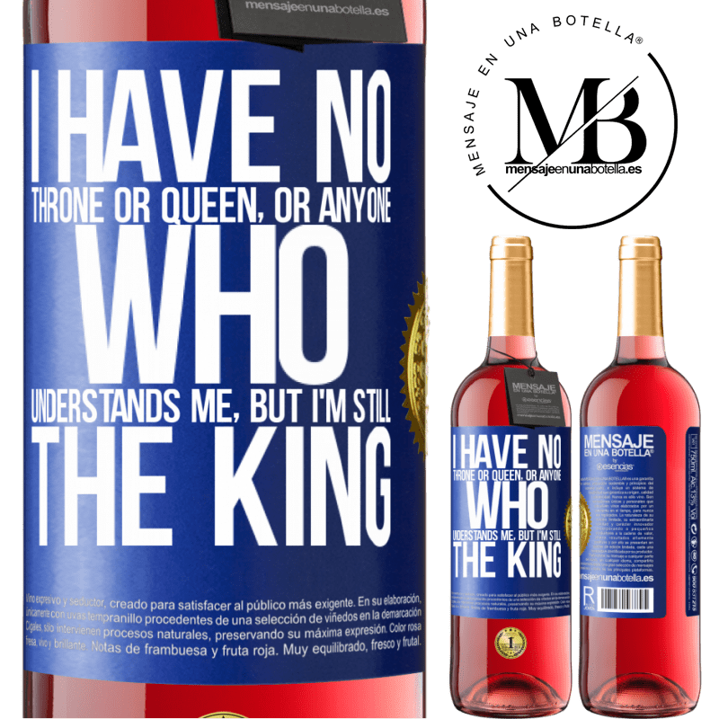 29,95 € Free Shipping | Rosé Wine ROSÉ Edition I have no throne or queen, or anyone who understands me, but I'm still the king Blue Label. Customizable label Young wine Harvest 2021 Tempranillo