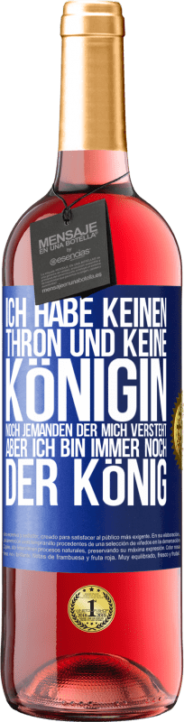 29,95 € | Roséwein ROSÉ Ausgabe Ich habe keinen Thron und keine Königin, noch jemanden der mich versteht, aber ich bin immer noch der König Blaue Markierung. Anpassbares Etikett Junger Wein Ernte 2024 Tempranillo