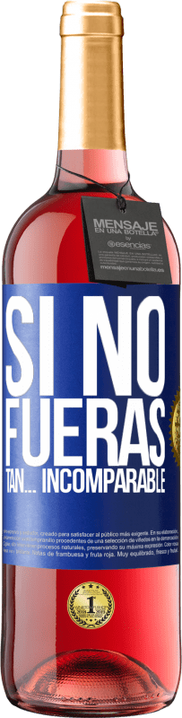 29,95 € | Vino Rosado Edición ROSÉ Si no fueras tan… incomparable Etiqueta Azul. Etiqueta personalizable Vino joven Cosecha 2023 Tempranillo