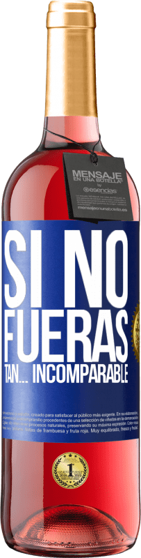 29,95 € | Vino Rosado Edición ROSÉ Si no fueras tan… incomparable Etiqueta Azul. Etiqueta personalizable Vino joven Cosecha 2024 Tempranillo