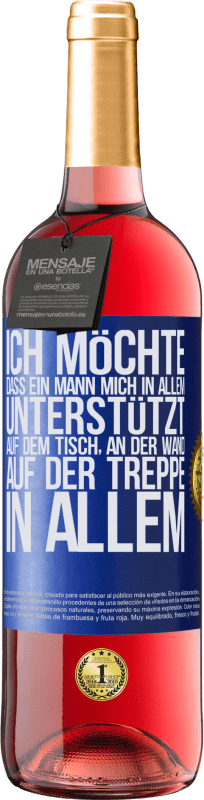 29,95 € | Roséwein ROSÉ Ausgabe Ich möchte, dass ein Mann mich in allem unterstützt ... Auf dem Tisch, an der Wand, auf der Treppe ... In allem Blaue Markierung. Anpassbares Etikett Junger Wein Ernte 2024 Tempranillo