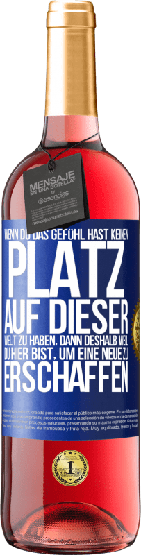29,95 € | Roséwein ROSÉ Ausgabe Wenn du das Gefühl hast, keinen Platz auf dieser Welt zu haben, dann deshalb weil du hier bist, um eine Neue zu erschaffen Blaue Markierung. Anpassbares Etikett Junger Wein Ernte 2025 Tempranillo