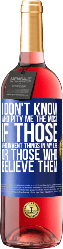 29,95 € | Rosé Wine ROSÉ Edition I don't know who pity me the most, if those who invent things in my life or those who believe them Blue Label. Customizable label Young wine Harvest 2024 Tempranillo