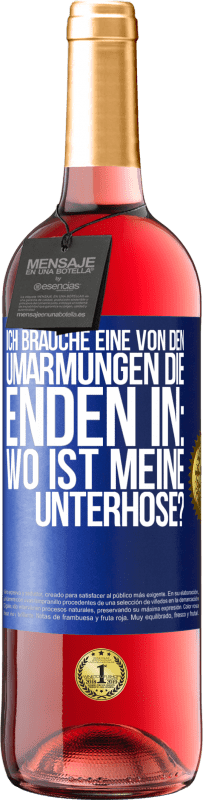 29,95 € | Roséwein ROSÉ Ausgabe Ich brauche eine von den Umarmungen, die enden in: Wo ist meine Unterhose? Blaue Markierung. Anpassbares Etikett Junger Wein Ernte 2023 Tempranillo