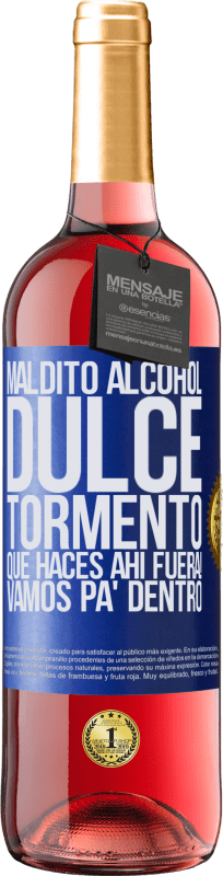 «Maldito alcohol, dulce tormento. Qué haces ahí fuera! Vamos pa' dentro» Edición ROSÉ