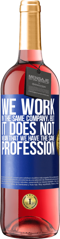 29,95 € | 桃红葡萄酒 ROSÉ版 我们在同一家公司工作并不意味着我们拥有同一专业 蓝色标签. 可自定义的标签 青年酒 收成 2023 Tempranillo