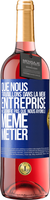 29,95 € | Vin rosé Édition ROSÉ Que nous travaillons dans la même entreprise ne signifie pas que nous ayons le même métier Étiquette Bleue. Étiquette personnalisable Vin jeune Récolte 2024 Tempranillo