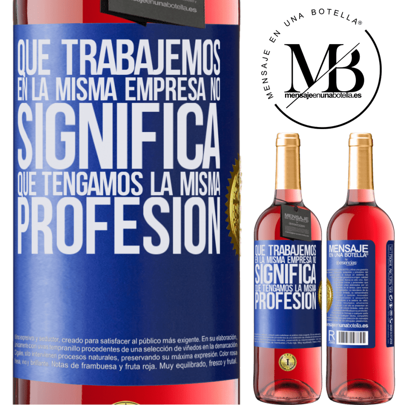 29,95 € Envío gratis | Vino Rosado Edición ROSÉ Que trabajemos en la misma empresa no significa que tengamos la misma profesión Etiqueta Azul. Etiqueta personalizable Vino joven Cosecha 2023 Tempranillo