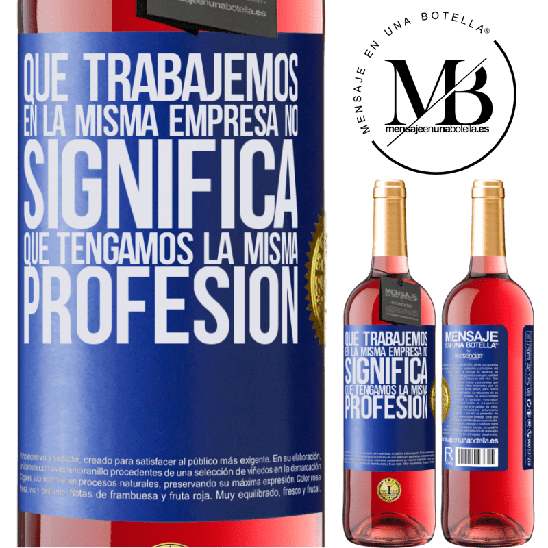 29,95 € Envío gratis | Vino Rosado Edición ROSÉ Que trabajemos en la misma empresa no significa que tengamos la misma profesión Etiqueta Azul. Etiqueta personalizable Vino joven Cosecha 2025 Tempranillo