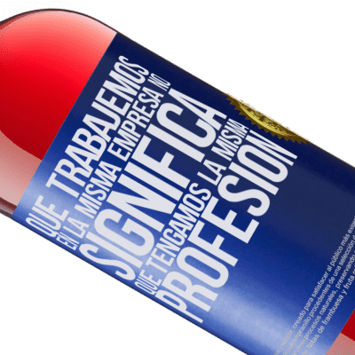 Expresiones Únicas y Personales. «Que trabajemos en la misma empresa no significa que tengamos la misma profesión» Edición ROSÉ