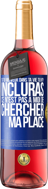 29,95 € | Vin rosé Édition ROSÉ Si tu me veux dans ta vie, tu m'y incluras. Ce n'est pas à moi de chercher ma place Étiquette Bleue. Étiquette personnalisable Vin jeune Récolte 2024 Tempranillo