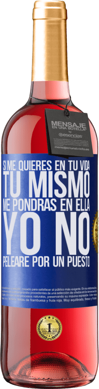 29,95 € | Vino Rosado Edición ROSÉ Si me quieres en tu vida, tú mismo me pondrás en ella. Yo no pelearé por un puesto Etiqueta Azul. Etiqueta personalizable Vino joven Cosecha 2024 Tempranillo