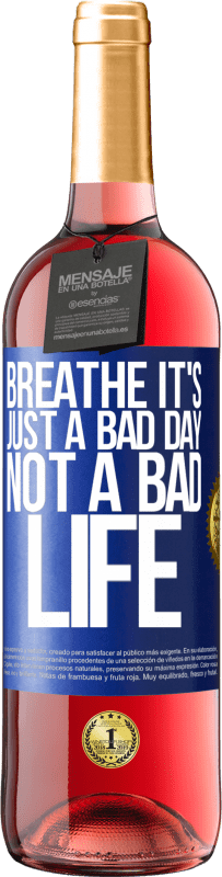 «Breathe, it's just a bad day, not a bad life» ROSÉ Edition