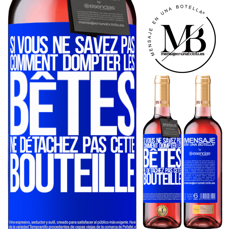 «Si vous ne savez pas comment dompter les bêtes, ne détachez pas cette bouteille» Édition ROSÉ