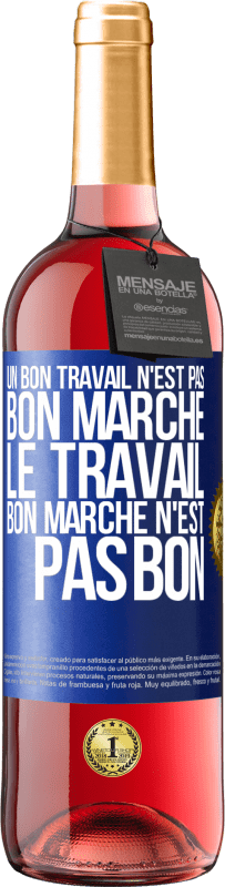 «Un bon travail n'est pas bon marché. Le travail bon marché n'est pas bon» Édition ROSÉ