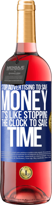 «Stop advertising to save money, it's like stopping the clock to save time» ROSÉ Edition