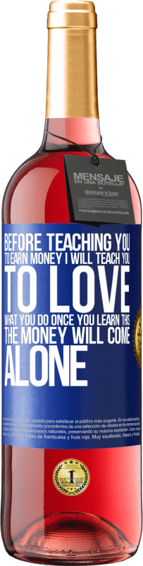 29,95 € | Rosé Wine ROSÉ Edition Before teaching you to earn money, I will teach you to love what you do. Once you learn this, the money will come alone Blue Label. Customizable label Young wine Harvest 2023 Tempranillo