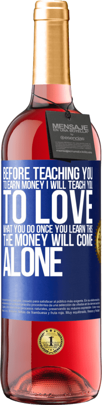 29,95 € Free Shipping | Rosé Wine ROSÉ Edition Before teaching you to earn money, I will teach you to love what you do. Once you learn this, the money will come alone Blue Label. Customizable label Young wine Harvest 2024 Tempranillo