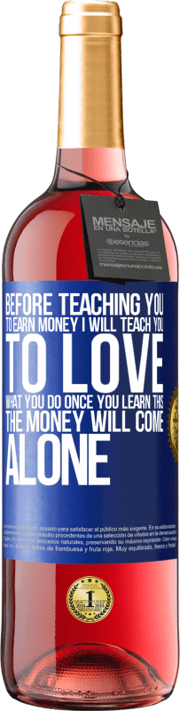 29,95 € Free Shipping | Rosé Wine ROSÉ Edition Before teaching you to earn money, I will teach you to love what you do. Once you learn this, the money will come alone Blue Label. Customizable label Young wine Harvest 2025 Tempranillo