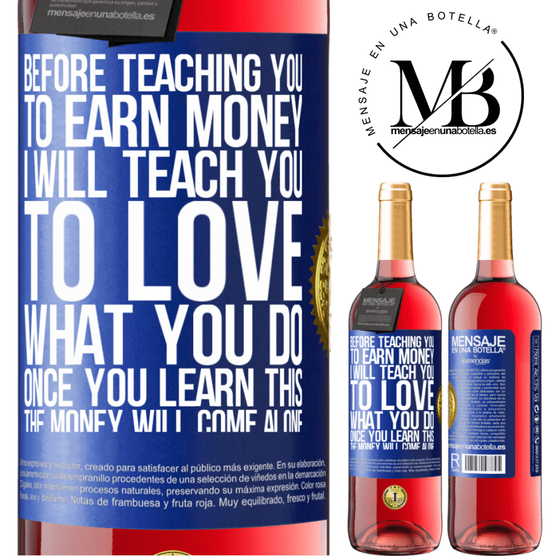 29,95 € Free Shipping | Rosé Wine ROSÉ Edition Before teaching you to earn money, I will teach you to love what you do. Once you learn this, the money will come alone Blue Label. Customizable label Young wine Harvest 2022 Tempranillo