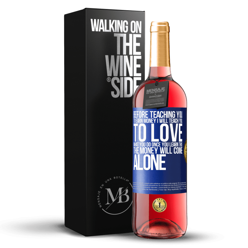 24,95 € Free Shipping | Rosé Wine ROSÉ Edition Before teaching you to earn money, I will teach you to love what you do. Once you learn this, the money will come alone Blue Label. Customizable label Young wine Harvest 2021 Tempranillo