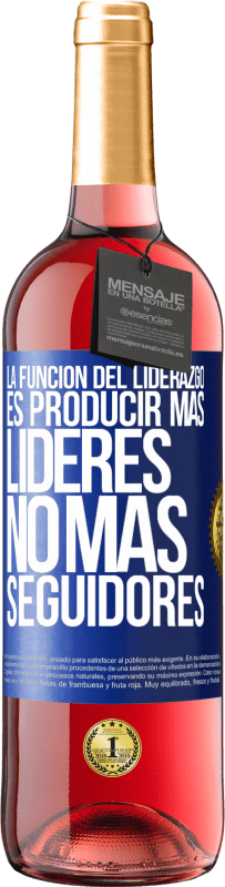 29,95 € | Vino Rosado Edición ROSÉ La función del liderazgo es producir más líderes, no más seguidores Etiqueta Azul. Etiqueta personalizable Vino joven Cosecha 2024 Tempranillo