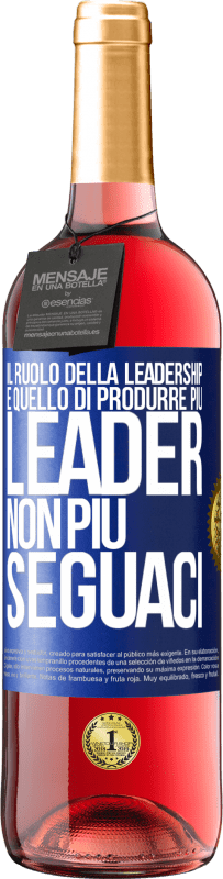 «Il ruolo della leadership è quello di produrre più leader, non più seguaci» Edizione ROSÉ