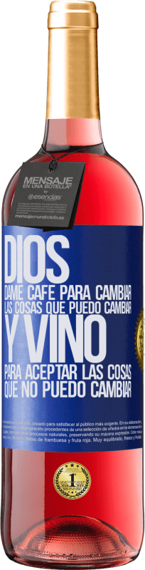 «Dios, dame café para cambiar las cosas que puedo cambiar, y vino para aceptar las cosas que no puedo cambiar» Edición ROSÉ