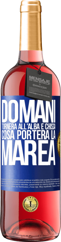 «Domani tornerà all'alba e chissà cosa porterà la marea» Edizione ROSÉ