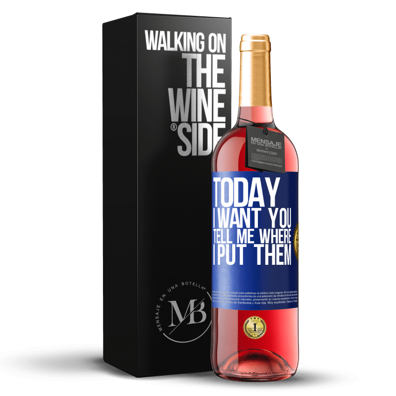 29,95 € Free Shipping | Rosé Wine ROSÉ Edition Today I want you. Tell me where I put them Blue Label. Customizable label Young wine Harvest 2023 Tempranillo