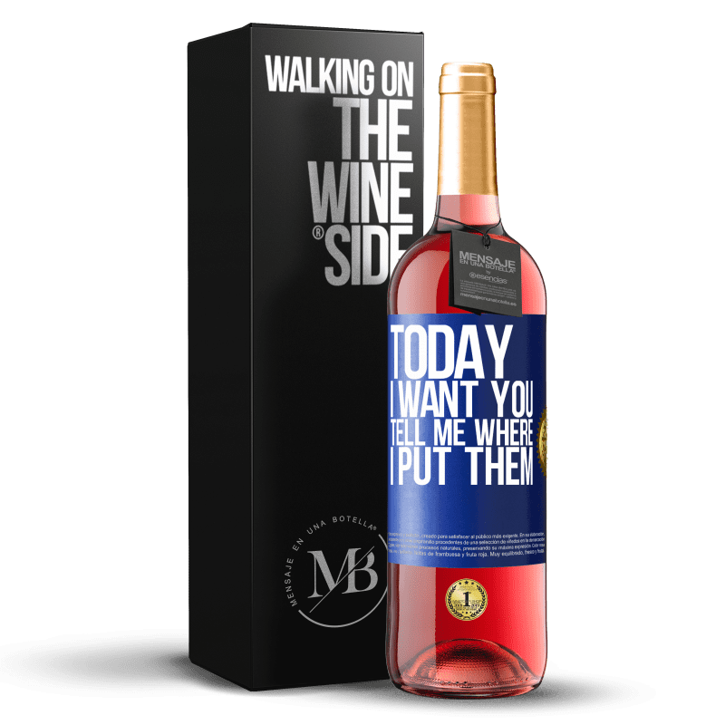 29,95 € Free Shipping | Rosé Wine ROSÉ Edition Today I want you. Tell me where I put them Blue Label. Customizable label Young wine Harvest 2024 Tempranillo