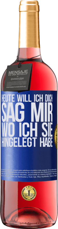 29,95 € | Roséwein ROSÉ Ausgabe Heute will ich dich. Sag mir, wo ich sie hingelegt habe Blaue Markierung. Anpassbares Etikett Junger Wein Ernte 2025 Tempranillo