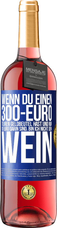29,95 € | Roséwein ROSÉ Ausgabe Wenn du einen 300-Euro teuren Geldbeutel hast und nur 10 Euro darin sind, bin ich nicht dein Wein Blaue Markierung. Anpassbares Etikett Junger Wein Ernte 2023 Tempranillo