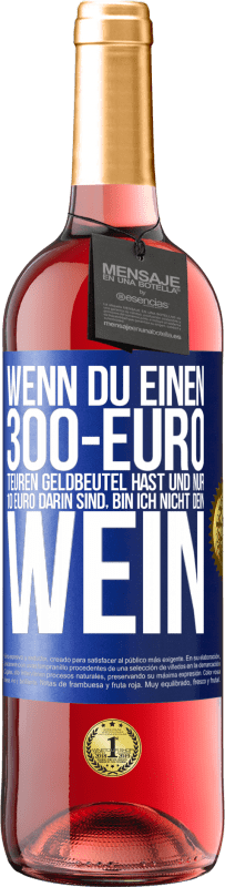 29,95 € | Roséwein ROSÉ Ausgabe Wenn du einen 300-Euro teuren Geldbeutel hast und nur 10 Euro darin sind, bin ich nicht dein Wein Blaue Markierung. Anpassbares Etikett Junger Wein Ernte 2024 Tempranillo