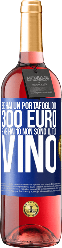 «Se hai un portafoglio di 300 euro e ne hai 10, non sono il tuo vino» Edizione ROSÉ