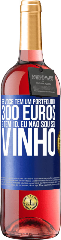 «Se você tem um portfólio de 300 euros e tem 10, eu não sou seu vinho» Edição ROSÉ