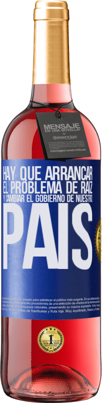 29,95 € | Vino Rosado Edición ROSÉ Hay que arrancar el problema de raíz, y cambiar el gobierno de nuestro país Etiqueta Azul. Etiqueta personalizable Vino joven Cosecha 2024 Tempranillo