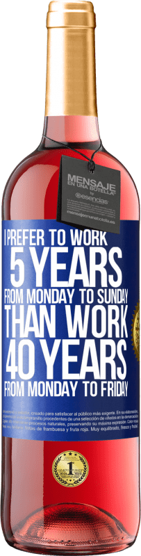 29,95 € Free Shipping | Rosé Wine ROSÉ Edition I prefer to work 5 years from Monday to Sunday, than work 40 years from Monday to Friday Blue Label. Customizable label Young wine Harvest 2024 Tempranillo