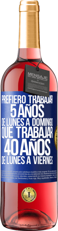 Envío gratis | Vino Rosado Edición ROSÉ Prefiero trabajar 5 años de lunes a domingo, que trabajar 40 años de lunes a viernes Etiqueta Azul. Etiqueta personalizable Vino joven Cosecha 2023 Tempranillo