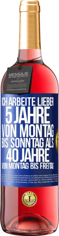 29,95 € | Roséwein ROSÉ Ausgabe Ich arbeite lieber 5 Jahre von Montag bis Sonntag als 40 Jahre von Montag bis Freitag Blaue Markierung. Anpassbares Etikett Junger Wein Ernte 2025 Tempranillo