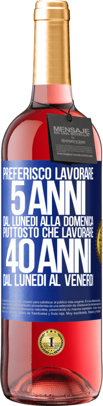 29,95 € | Vino rosato Edizione ROSÉ Preferisco lavorare 5 anni dal lunedì alla domenica, piuttosto che lavorare 40 anni dal lunedì al venerdì Etichetta Blu. Etichetta personalizzabile Vino giovane Raccogliere 2025 Tempranillo