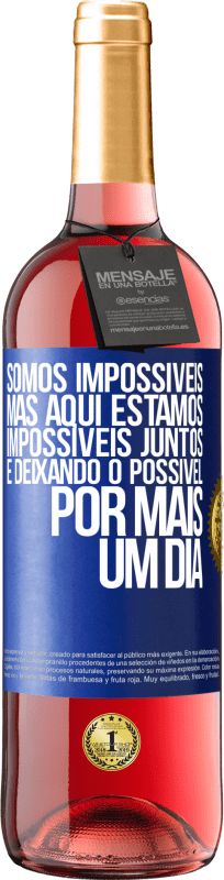 «Somos impossíveis, mas aqui estamos, impossíveis juntos e deixando o possível por mais um dia» Edição ROSÉ