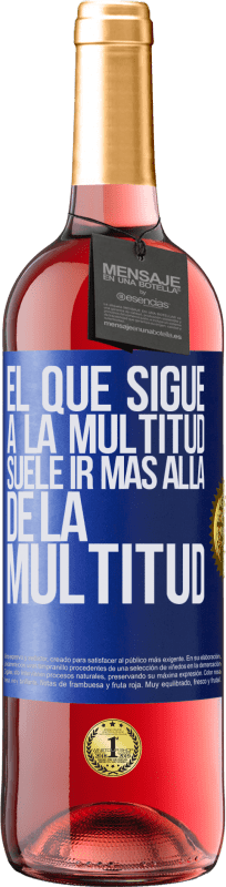 «El que sigue a la multitud, suele ir más allá de la multitud» Edición ROSÉ