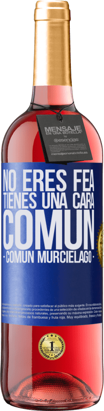 «No eres fea, tienes una cara común (común murciélago)» Edición ROSÉ