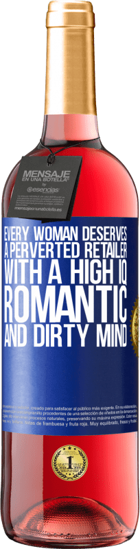 29,95 € | Rosé Wine ROSÉ Edition Every woman deserves a perverted retailer with a high IQ, romantic and dirty mind Blue Label. Customizable label Young wine Harvest 2023 Tempranillo