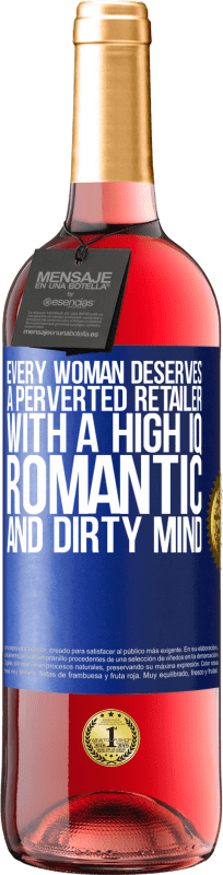 29,95 € | Rosé Wine ROSÉ Edition Every woman deserves a perverted retailer with a high IQ, romantic and dirty mind Blue Label. Customizable label Young wine Harvest 2025 Tempranillo
