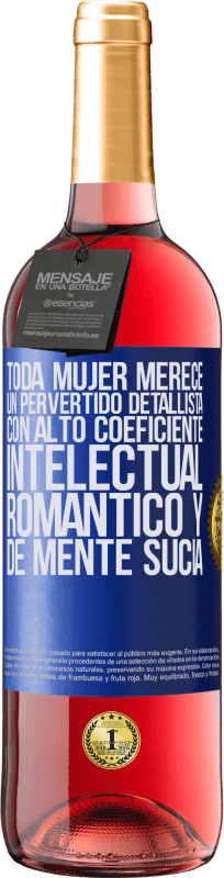 29,95 € Envío gratis | Vino Rosado Edición ROSÉ Toda mujer merece un pervertido detallista con alto coeficiente intelectual, romántico y de mente sucia Etiqueta Azul. Etiqueta personalizable Vino joven Cosecha 2024 Tempranillo