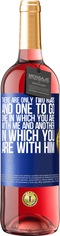 29,95 € | Rosé Wine ROSÉ Edition There are only two roads, and one to go, one in which you are with me and another in which you are with him Blue Label. Customizable label Young wine Harvest 2023 Tempranillo