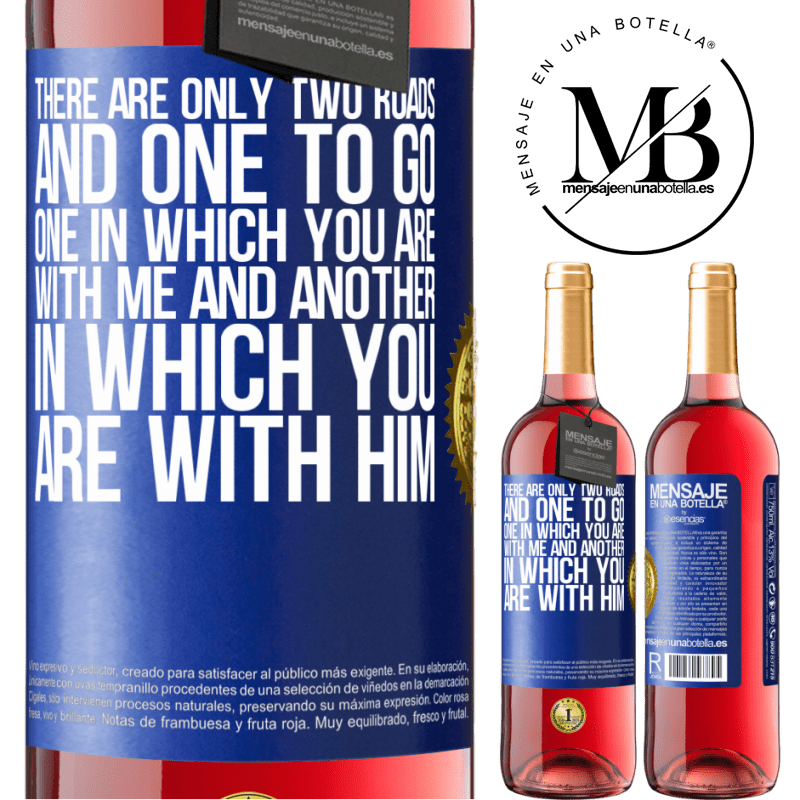 29,95 € Free Shipping | Rosé Wine ROSÉ Edition There are only two roads, and one to go, one in which you are with me and another in which you are with him Blue Label. Customizable label Young wine Harvest 2021 Tempranillo